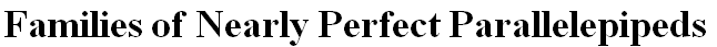 Families of Nearly Perfect Parallelepipeds 
