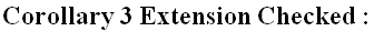 Corollary 3 Extension Checked :