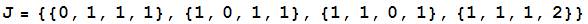 J = {{0, 1, 1, 1}, {1, 0, 1, 1}, {1, 1, 0, 1}, {1, 1, 1, 2}}